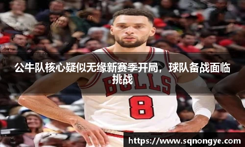 公牛队核心疑似无缘新赛季开局，球队备战面临挑战