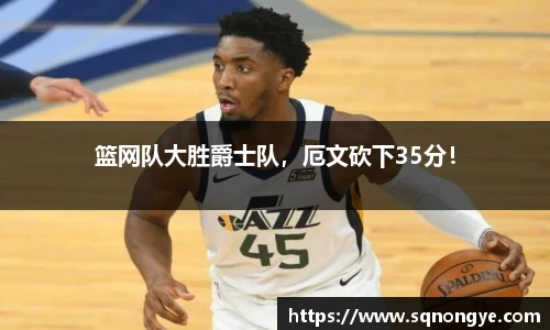 篮网队大胜爵士队，厄文砍下35分！
