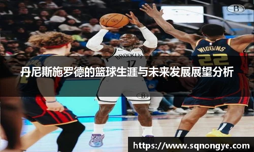 丹尼斯施罗德的篮球生涯与未来发展展望分析