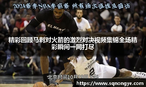 精彩回顾马刺对火箭的激烈对决视频集锦全场精彩瞬间一网打尽